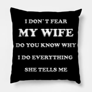 I don`t fear my wife you know why? Pillow