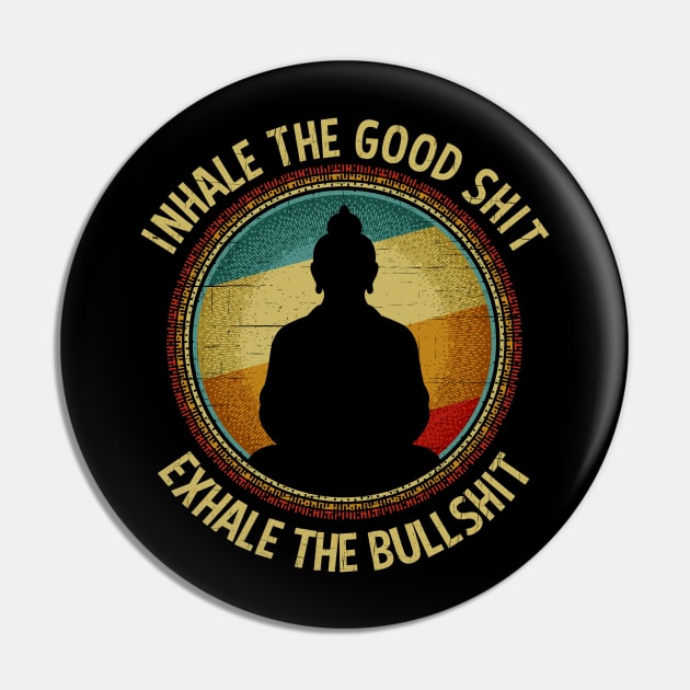 Inhale The Good Shit Exhale The Bullshit Buddha Wisdom Pin by RadStar