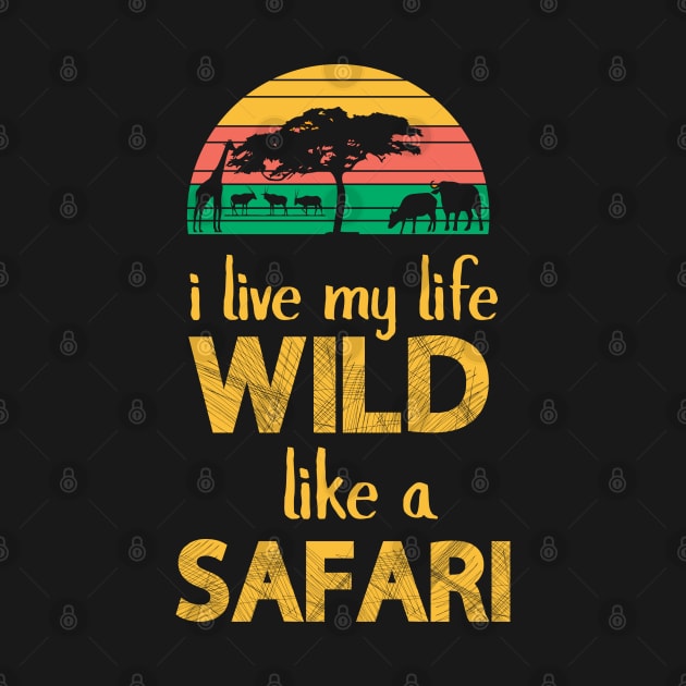 I Live My Life Wild Like A Safari - Safari by D3Apparels