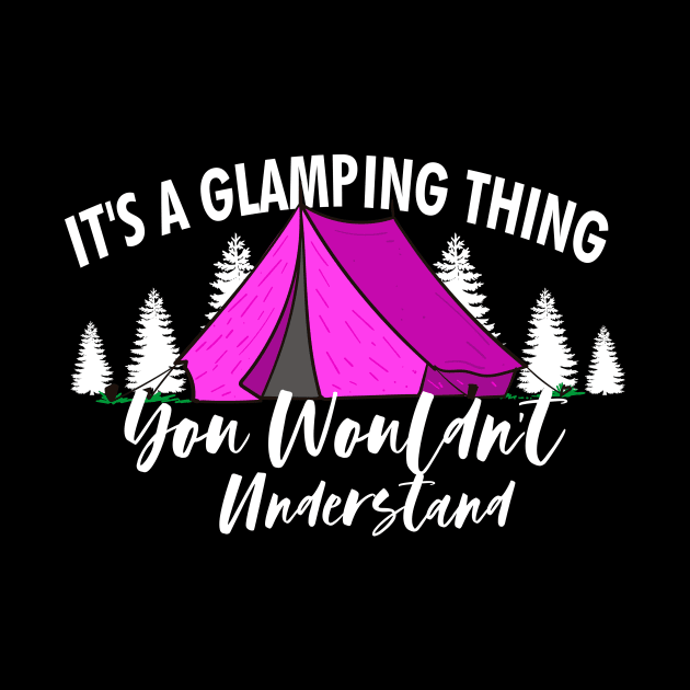 It's A Glamping Thing, You Wouldn't Understand by dconciente