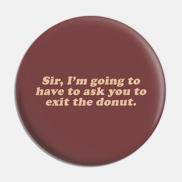 sir I'm going to have to ask you to exit the donut Pin by beunstoppable