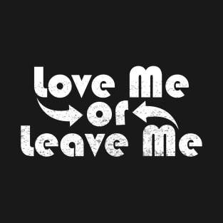 Love Me or Leave Me T-Shirt