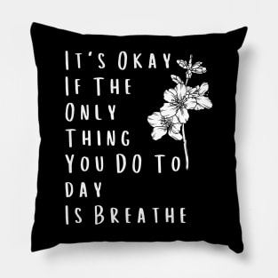 It's Okay If The Only Thing You DO Today Is Breathe - Self-Care Reminder Pillow