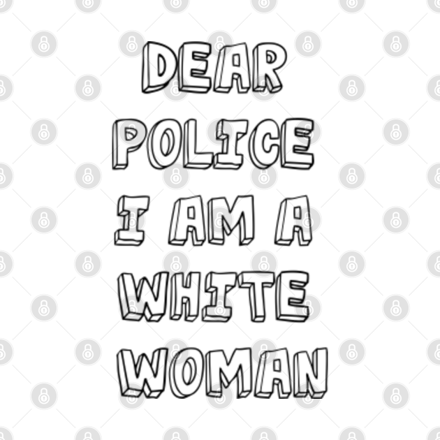 Disover dear police i am a white woman - Dear Police I Am A White Woman - T-Shirt