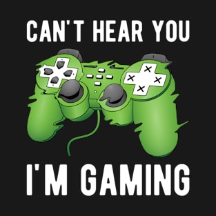 Can't Hear You I'm Gaming T-Shirt