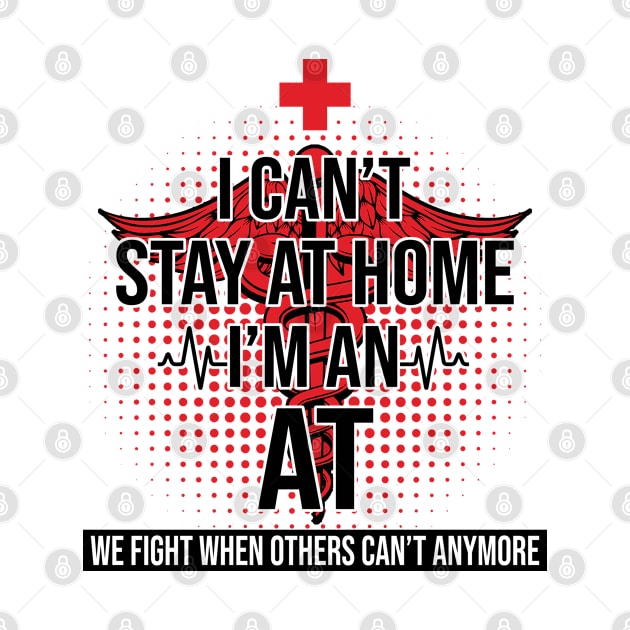 I Can't Stay At Home I'm An AT We Fight - Nurse Gift by bunnierosoff21835