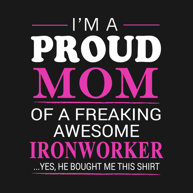 Proud Mom of Freaking Awesome Ironworker He bought me this by bestsellingshirts