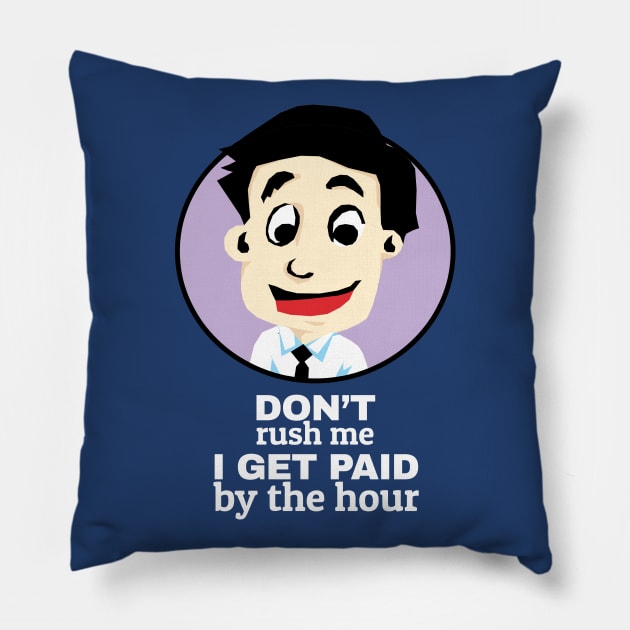 Don't rush me I get paid by the hour Pillow by KewaleeTee