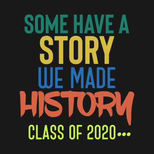 Some Have A Story We Made History - Class Of 2020 T-Shirt