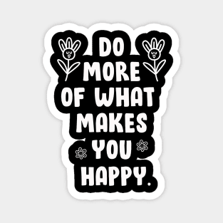 DO MORE OF WHAT MAKES YOU HAPPY Magnet