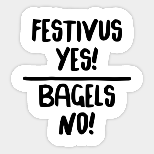 Festivus Yes Bagels No Festivus Sticker Teepublic