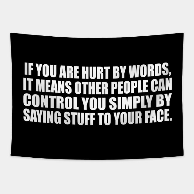 If you are hurt by words, it means other people can control you simply by saying stuff to your face Tapestry by D1FF3R3NT