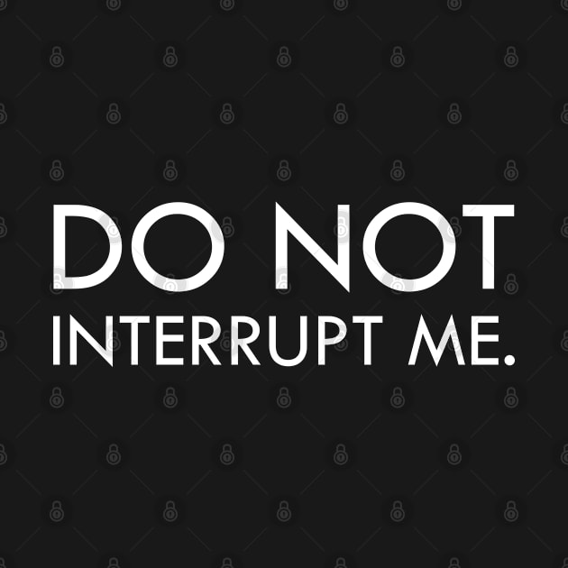 Don't interrupt me by Everyday Inspiration