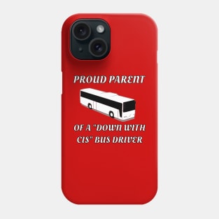 Proud Parent Of A "Down With Cis" Bus Driver Phone Case