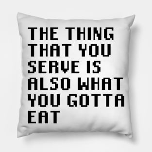 The Thing That You Serve Is Also What You Gotta Eat Pillow