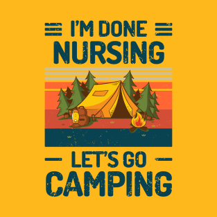 Im Done Nursing Lets Go Camping T-Shirt