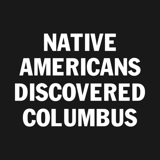 Disover Designed for Feminist | Naive Americans Discovered Columbus - Feminist - T-Shirt