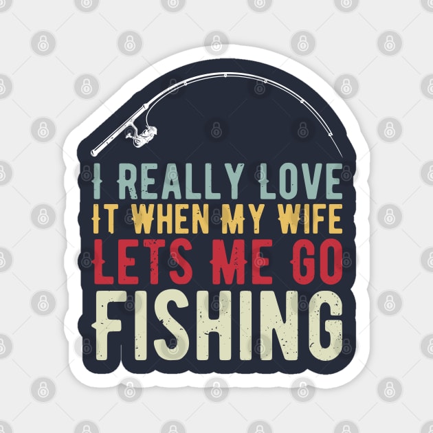 I Really Love It When My Wife Lets Me Go Fishing Magnet by Gaming champion