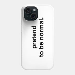 pretend to be normal. Phone Case