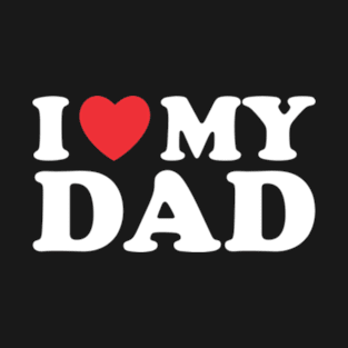 I Love My Dad Father's Day T-Shirt