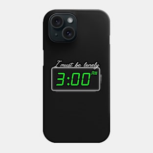 3 AM I must be lonely Phone Case