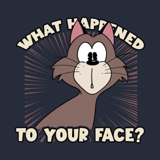 What happened to your face? T-Shirt