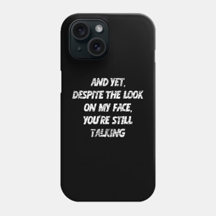 and yet, despite the look on my face, your're still talking Phone Case