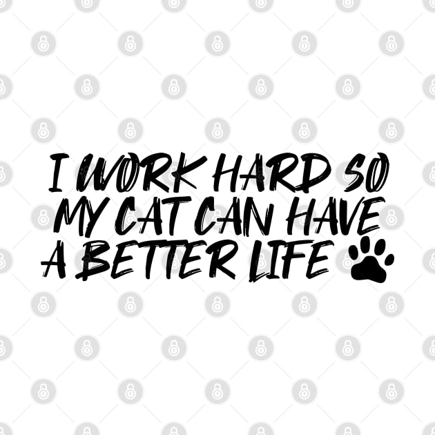 I work hard so my cat can have a better life Funny Cats Quotes Gifts for Cat Lovers paws by BijStore