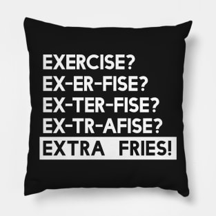 Exercise? You mean Extra Fries Pillow