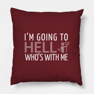 FUNNY SAYINGS / I’M GOING TO HELL WHO’S WITH ME Pillow