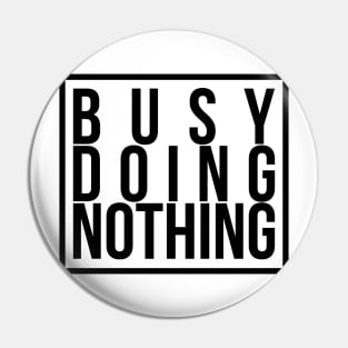 Busy doing nothing Pin