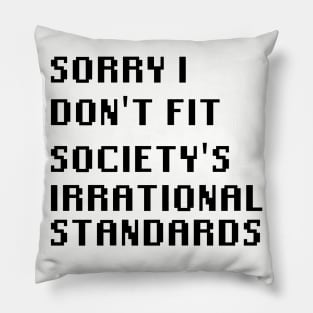 Sorry I Don't Fit Society's Irrational Standards Pillow