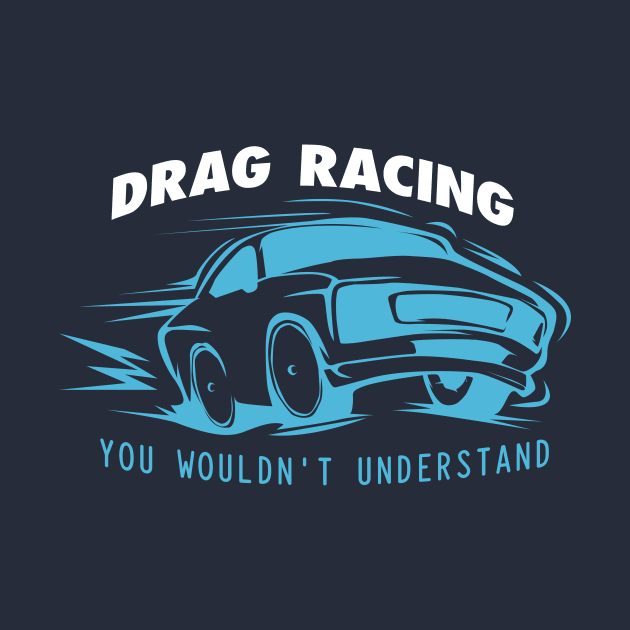 Drag Racing You Wouldn't Understand by yeoys