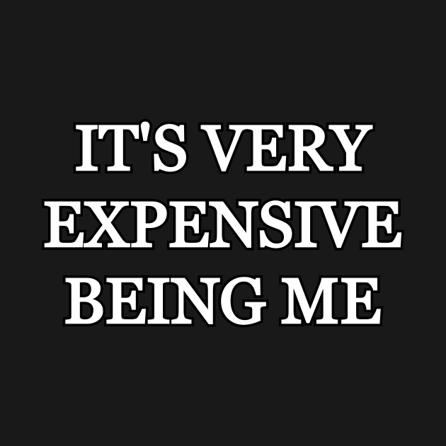 It's very expensive being me by Word and Saying