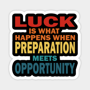 Luck is what happens when preperation meets opportunity. Magnet