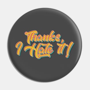 Thanks, I Hate It Pin