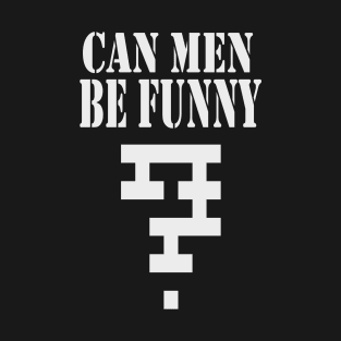 Can Men Be Funny? T-Shirt