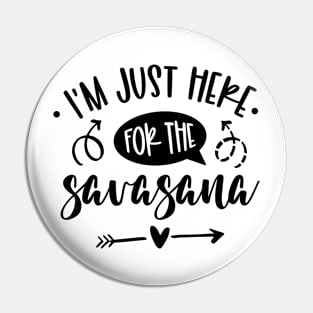 I'm Just Here For The Savasana Pin