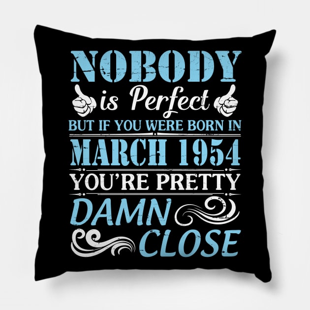 Nobody Is Perfect But If You Were Born In March 1954 You're Pretty Damn Close Pillow by bakhanh123