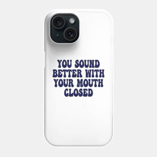 you sound better with your mouth closed Phone Case