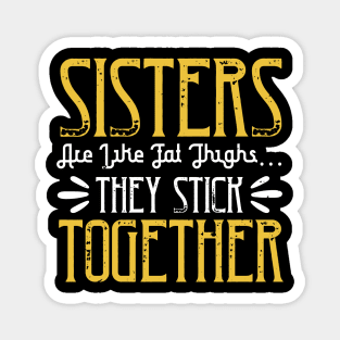 Sisters are like fat thigh  they stick together Magnet