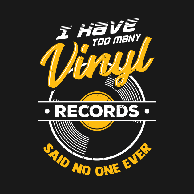 I Have Too Many Vinyl Records Said No One Ever by Dolde08