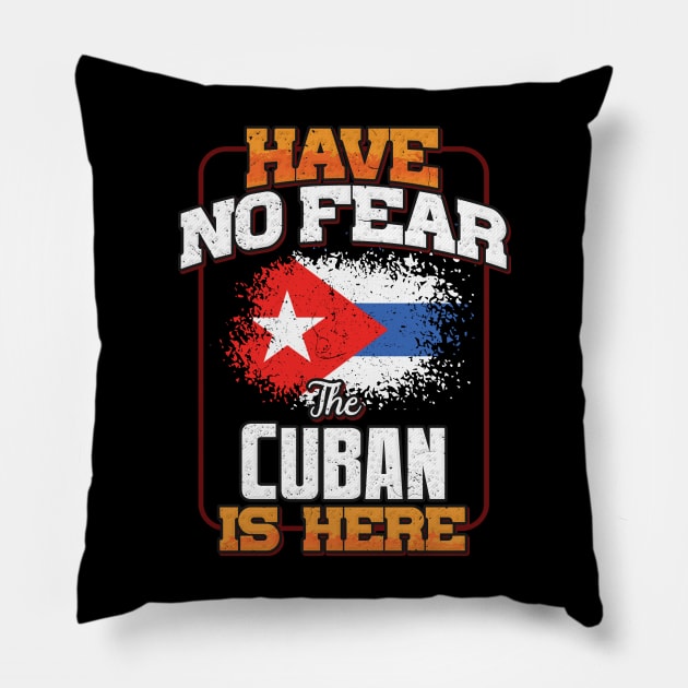 Cuban Flag  Have No Fear The Cuban Is Here - Gift for Cuban From Cuba Pillow by Country Flags