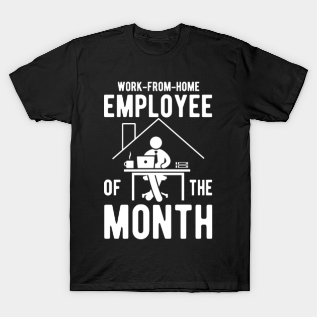 Discover Work from home employee of the month - Work From Home Employee Of The Month - T-Shirt