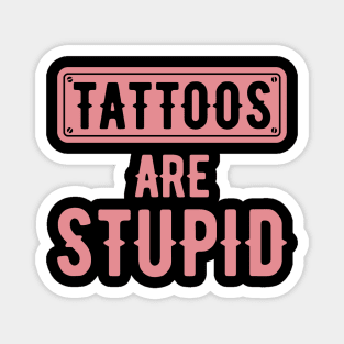 Tattoos Are Stupid Sarcastic Ink Addict Tattooed Magnet