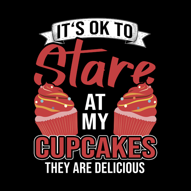 It's Ok To Stare At My Cupcakes by funkyteesfunny