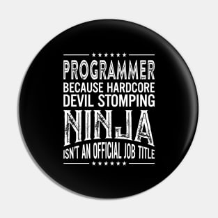 Programmer Because Hardcore Devil Stomping Ninja Isn't An Official Job Title Pin