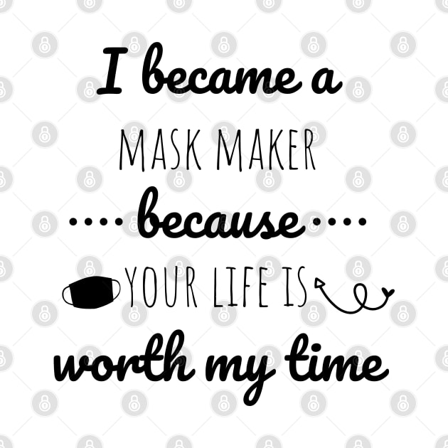 I Became A Mask Maker Because Your Life Is Worth My Time by Petalprints