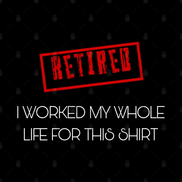 Retired I worked for my whole life for this shirt by r.abdulazis