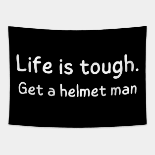 Life is tough. Get a helmet man Tapestry